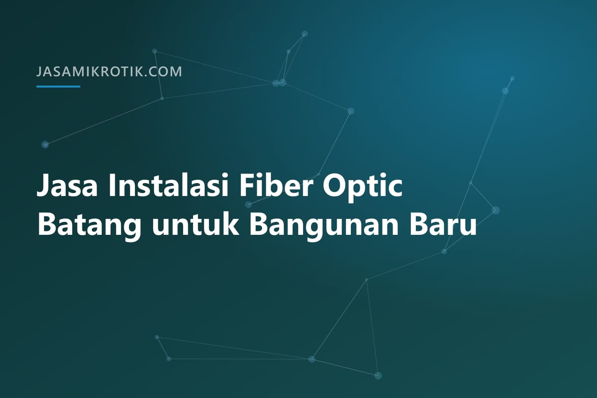 Jasa Instalasi Fiber Optic Batang untuk Bangunan Baru