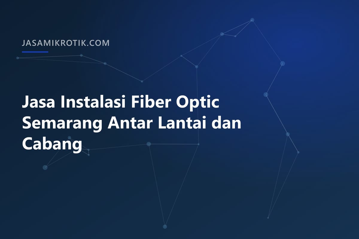 Jasa Instalasi Fiber Optic Semarang Antar Lantai dan Cabang
