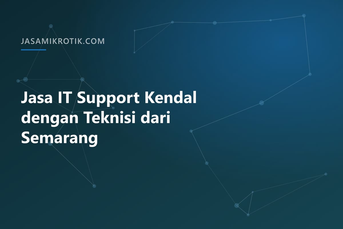 Jasa IT Support Kendal dengan Teknisi dari Semarang