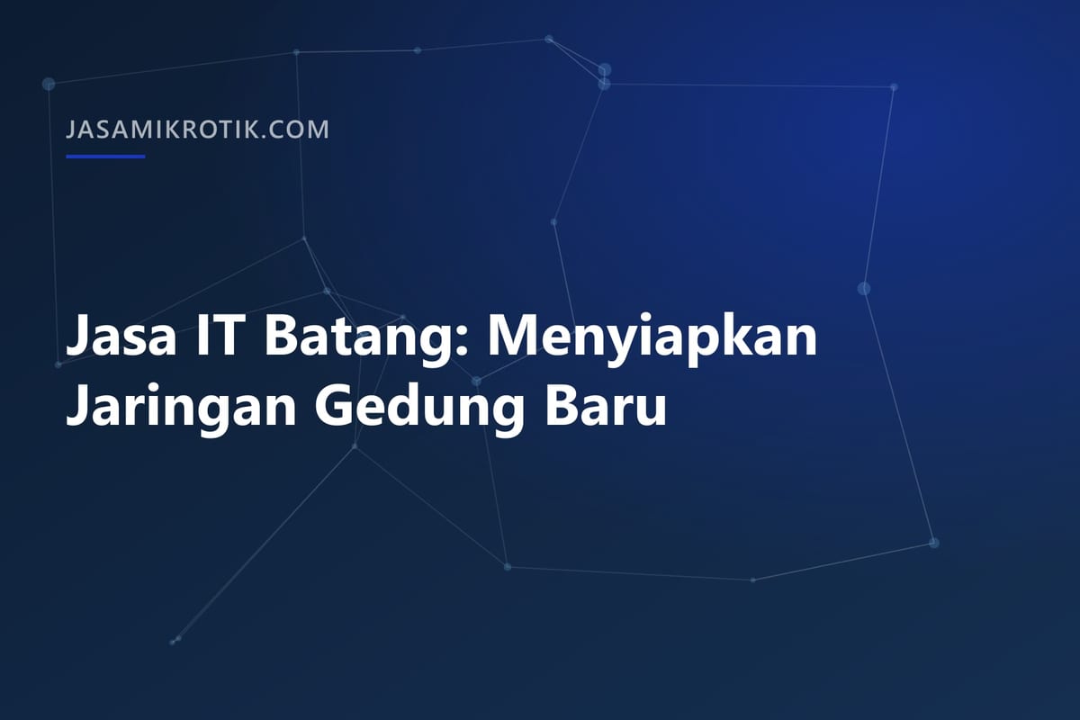 Jasa IT Batang: Menyiapkan Jaringan Gedung Baru