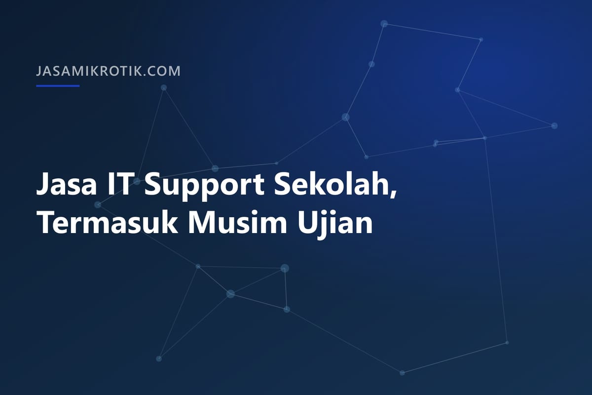 Jasa IT Support Sekolah, Termasuk Musim Ujian