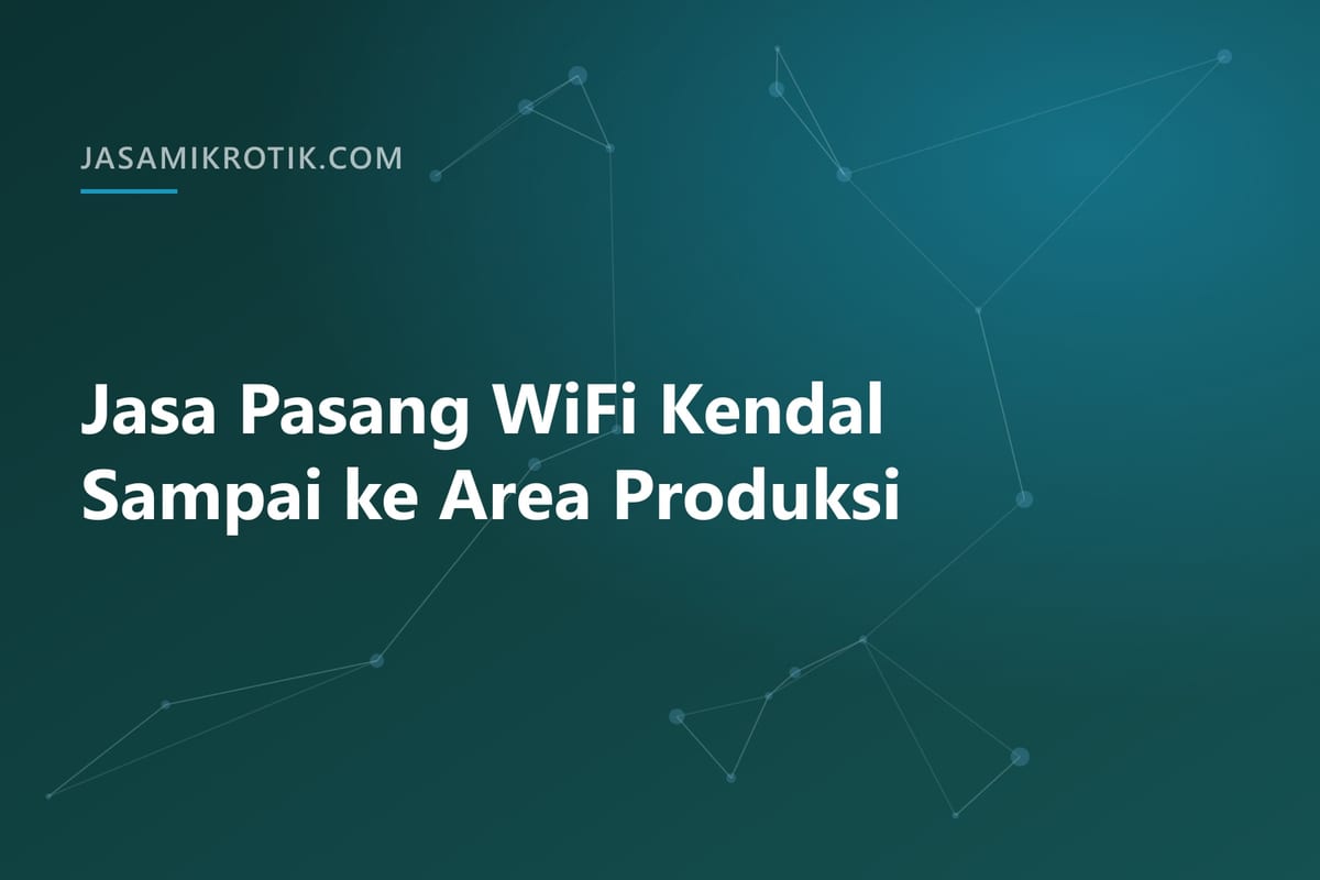 Jasa Pasang WiFi Kendal Sampai ke Area Produksi